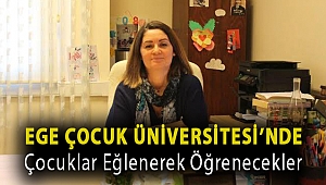 Ege Çocuk Üniversitesi’nde çocuklar eğlenerek öğrenecekler