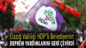 Elazığ valiliği HDP’li belediyenin deprem yardımlarını geri çevirdi