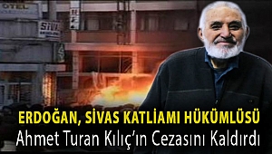 Erdoğan, Sivas katliamı hükümlüsü Ahmet Turan Kılıç’ın cezasını kaldırdı
