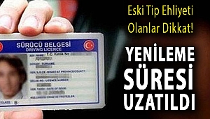 Eski tip ehliyeti olanlar dikkat! Yenileme süresi uzatıldı