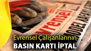Evrensel çalışanlarının basın kartı iptal