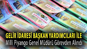 Gelir İdaresi başkan yardımcıları ile Milli Piyango genel müdürü görevden alındı