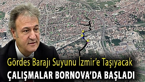 Gördes Barajı suyunu İzmir’e taşıyacak çalışmalar Bornova’da başladı
