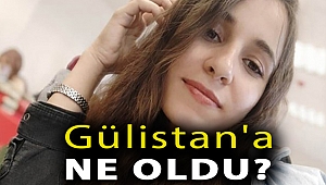 Gülistan'a ne oldu?