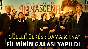 “GÜLLER ÜLKESİ: DAMASCENA” FİLMİNİN GALASI YAPILDI