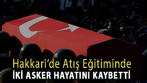 Hakkari’de atış eğitiminde iki asker hayatını kaybetti