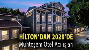 HİLTON’DAN 2020’DE MUHTEŞEM OTEL AÇILIŞLARI