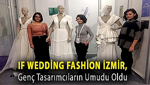 IF Wedding Fashion İzmir, genç tasarımcıların umudu oldu