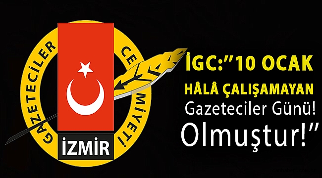 İGC:''10 Ocak hâlâ ÇalışAmayan Gazeteciler Günü! Olmuştuştur!''