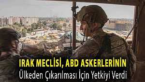 Irak meclisi, ABD askerlerinin ülkeden çıkarılması için yetkiyi verdi