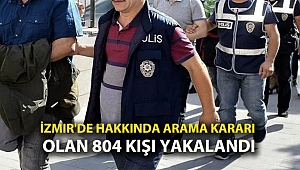 İzmir'de hakkında arama kararı olan 804 kişi yakalandı