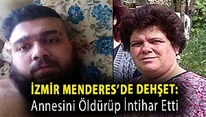 İzmir Menderes’de dehşet: Annesini öldürüp intihar etti