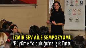 İZMİR SEV AİLE SEMPOZYUMU ‘BÜYÜME YOLCULUĞU’NA IŞIK TUTTU