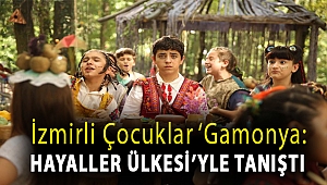 İZMİRLİ ÇOCUKLAR ‘GAMONYA: HAYALLER ÜLKESİ’YLE TANIŞTI