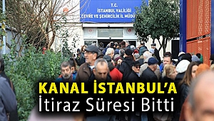 Kanal İstanbul’a itiraz süresi bitti