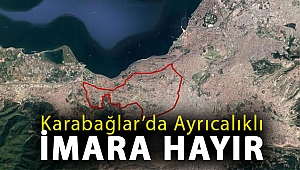 KARABAĞLAR’DA AYRICALIKLI İMARA HAYIR