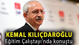Kemal Kılıçdaroğlu Eğitim Çalıştayı’nda konuştu