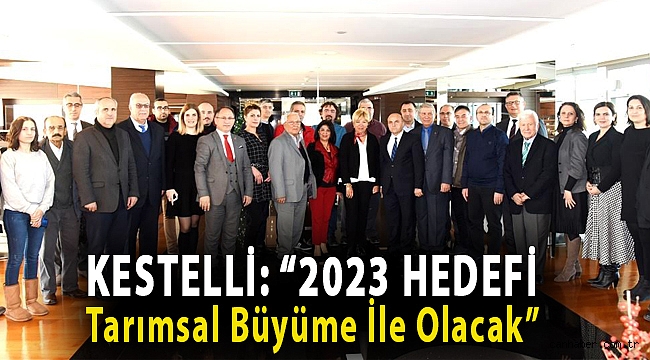 Kestelli: “2023 hedefi tarımsal büyüme ile olacak”