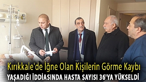 Kırıkkale'de iğne olan kişilerin görme kaybı yaşadığı iddiasında hasta sayısı 36'ya yükseldi