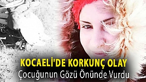 Kocaeli'de korkunç olay.. Çocuğunun gözü önünde vurdu
