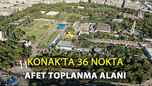 Konak’ta 36 nokta Afet Toplanma Alanı