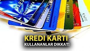 Kredi Kartı Kullananlar Dikkat!