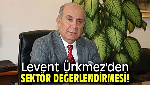Levent Ürkmez'den Sektör Değerlendirmesi!