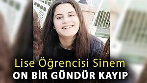 Lise öğrencisi Sinem on bir gündür kayıp