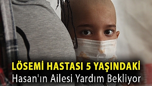 Lösemi hastası 5 yaşındaki Hasan'ın ailesi yardım bekliyor