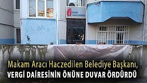 Makam aracı haczedilen belediye başkanı, vergi dairesinin önüne duvar ördürdü