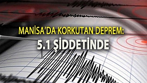 Manisa'da korkutan deprem