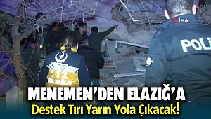 Menemen'den Elazığ'a destek tırı yola çıkıyor