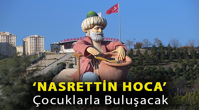 ‘NASRETTİN HOCA’ ÇOCUKLARLA BULUŞACAK