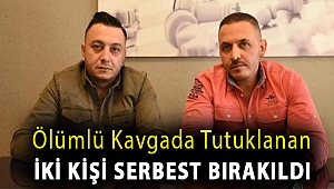 Ölümlü kavgada tutuklanan iki kişi serbest bırakıldı