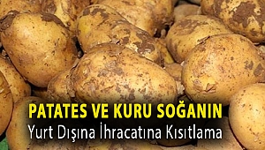 Patates ve kuru soğanın yurt dışına ihracatına kısıtlama