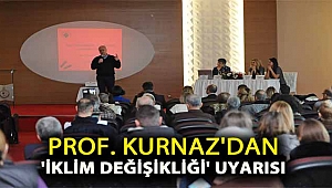 Prof. Kurnaz’dan ‘iklim değişikliği’ uyarısı