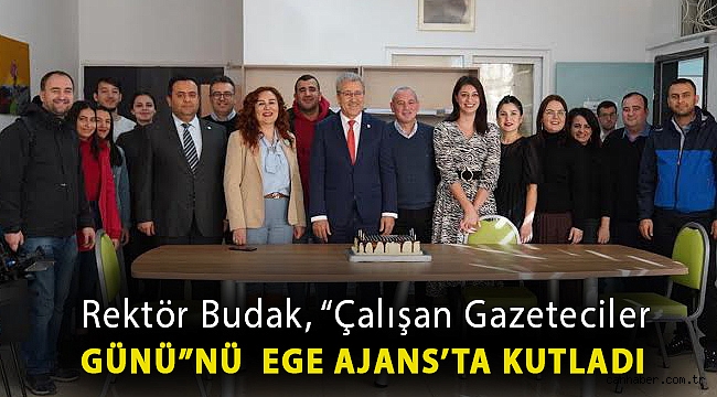 Rektör Budak, “Çalışan Gazeteciler Günü”nü Ege Ajans’ta Kutladı