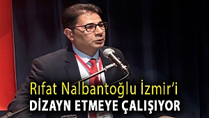 Rıfat Nalbantoğlu İzmir'i dizayn etmeye çalışıyor