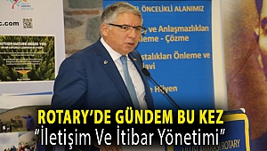 ROTARY’DE GÜNDEM BU KEZ “İLETİŞİM VE İTİBAR YÖNETİMİ”