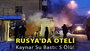 Rusya'da oteli kaynar su bastı: 5 ölü!
