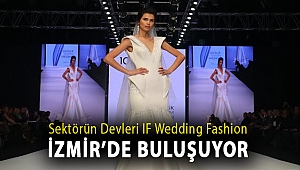 Sektörün devleri IF Wedding Fashion İzmir’de buluşuyor