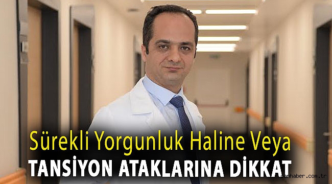 Sürekli yorgunluk haline veya tansiyon ataklarına dikkat