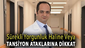 Sürekli yorgunluk haline veya tansiyon ataklarına dikkat