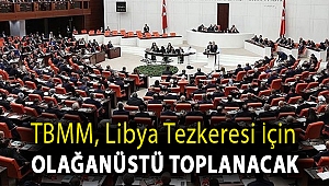 TBMM, Libya Tezkeresi için olağanüstü toplanacak