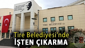Tire Belediyesi’nde işten çıkarma