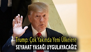 Trump: Çok yakında yeni ülkelere seyahat yasağı uygulayacağız
