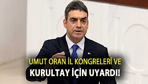 Umut Oran İl Kongreleri Ve Kurultay için uyardı!