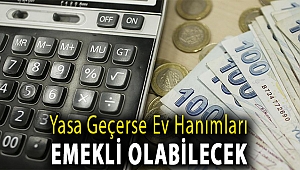 Yasa geçerse ev hanımları emekli olabilecek