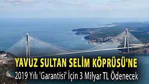 Yavuz Sultan Selim Köprüsü'ne 2019 yılı 'garantisi' için 3 milyar TL ödenecek