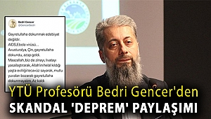 YTÜ Profesörü Bedri Gencer'den skandal 'deprem' paylaşımı